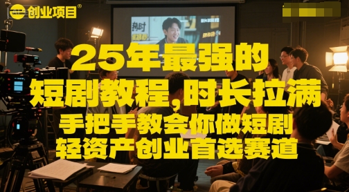 25年最强的短剧项目教程，时长拉满，手把手教会你做短剧，轻资产创业首选赛道-木石资源网
