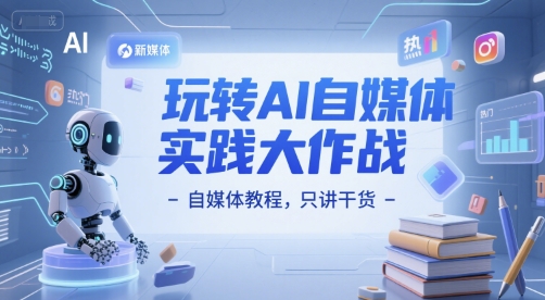 玩转AI自媒体实践大作战-自媒体教程，只讲干货-木石资源网