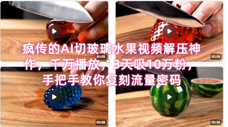 席卷全网！疯传的AI切玻璃水果视频解压神作，千万播放，3天吸10万粉，手把手教你复刻流量密码-木石资源网