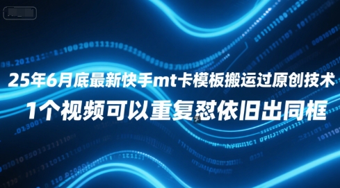 25年6月底最新快手mt卡模板搬运过原创技术，1个视频可以重复怼依旧出同框-木石资源网