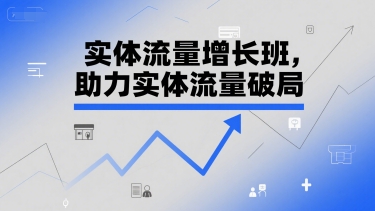 实体流量增长班，助力实体流量破局-木石资源网