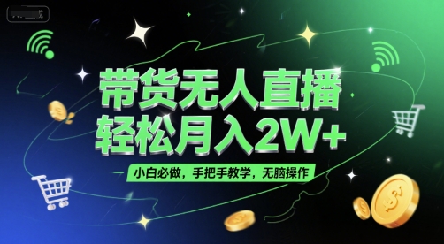带货无人直播，轻松月入2W+，小白必做，手把手教学，无脑操作(附学习资料)-木石资源网