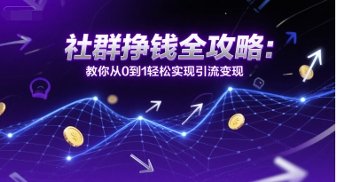 社群挣钱全攻略：教你从0到1轻松实现引流变现-木石资源网