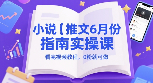 小说推文6月份指南实操课，看完视频教程，0粉就可做-木石资源网
