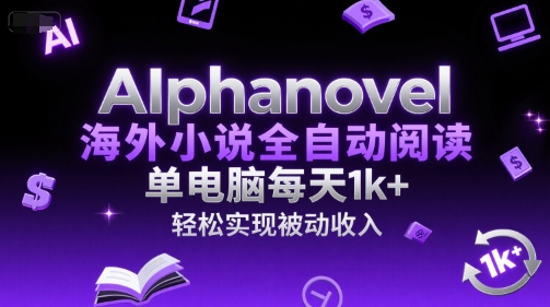 AIphanovel海外小说全自动阅读，单电脑每天1k+，轻松实现被动收入【揭秘】-木石资源网