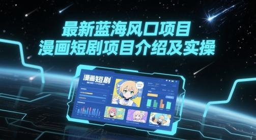 最新蓝海风口项目，漫画短剧项目介绍及实操-木石资源网