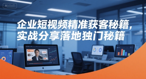 企业短视频精准获客秘籍，实战分享落地独门秘籍-木石资源网
