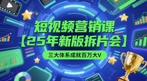 短视频营销课【25年新版拆片会】三大体系成就百万大V，包含正课、拆片会、手把手教学直播课等-木石资源网