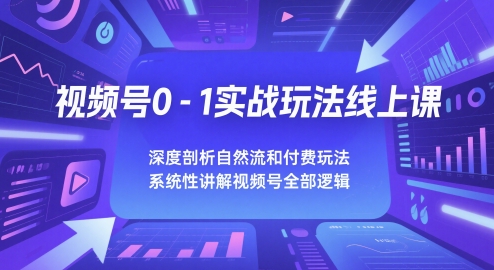 视频号0-1实战玩法线上课，深度剖析自然流和付费玩法，统性讲解视频号全部逻辑-木石资源网