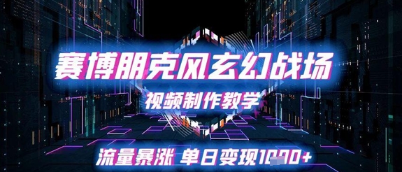 赛博朋克风玄幻战场视频制作教学，流量暴涨单日变现1k+-木石资源网