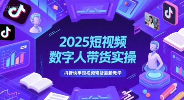 2025短视频数字人带货实操，抖音快手短视频带货最新教学-木石资源网