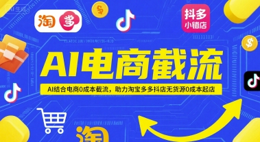 AI电商截流项目，AI结合电商0成本截流，助力淘宝多多抖店无货源0成本起店-木石资源网