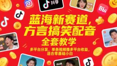 蓝海新赛道，方言搞笑配音全套教学，多平台分发，单条视频撸多平台收益，适合零基础小白-木石资源网