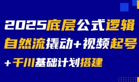 2025底层公式逻辑自然流撬动+视频起号+千川基础计划搭建-木石资源网