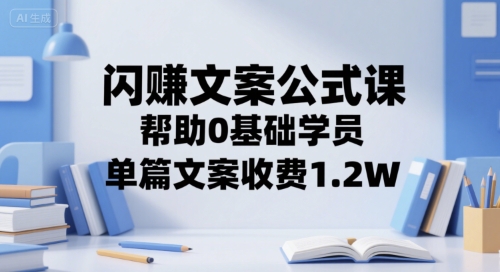 闪赚文案公式课，帮助0基础学员，单篇文案收费1.2W-木石资源网