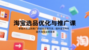 淘宝选品优化与推广课，掌握从选品到推广的全链路实操方法，提升淘宝运营效率-木石资源网