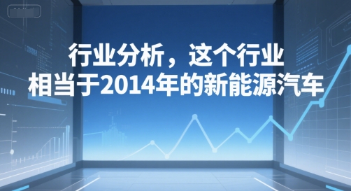 付费文章：行业分析，这个行业，相当于2014年的新能源汽车-木石资源网