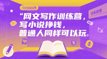 网文写作训练营，写小说挣钱，普通人同样可以玩-木石资源网