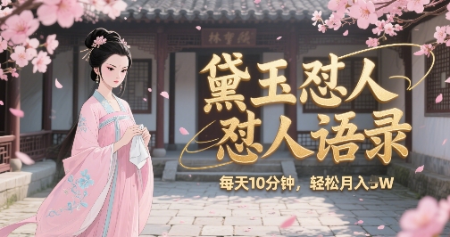 林黛玉怼人语录怼人鸡汤，AI产出图片视频文案，每天十分钟，创作者分成月收益1W+-木石资源网