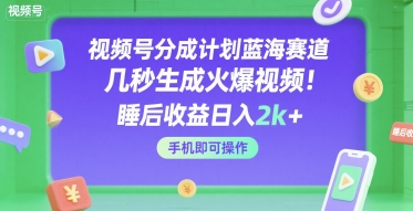 视频号分成计划蓝海赛道，几秒生成火爆视频，睡后收益日入2k+，手机即可操作【揭秘】-木石资源网