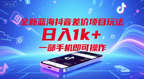 全新蓝海抖音差价项目玩法，日入1k+，一部手机即可操作【揭秘】-木石资源网