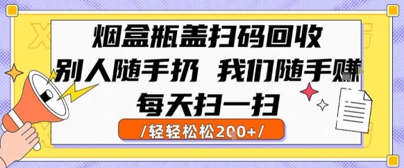 烟盒瓶盖扫码回收，别人随手扔 我们随手挣，闷声发大财，每天扫一扫，轻轻松松2张【揭秘】-木石资源网