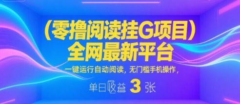 零撸阅读挂G项目，全网最新平台，一键运行自动阅读，无门槛手机操作，单日收益3张【揭秘】-木石资源网
