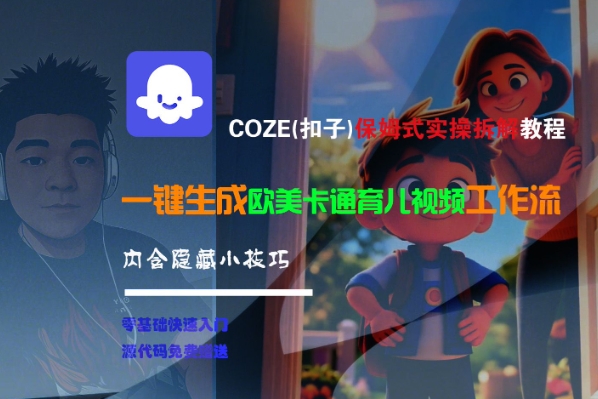 COZE(扣子)保姆式实操拆解教程，一键生成欧美卡通有儿视频工作流，内含隐藏小技巧-木石资源网