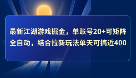 最新江湖游戏掘金，单账号20+可矩阵全自动 ，结合拉新玩法单天可搞4张+【揭秘】-木石资源网