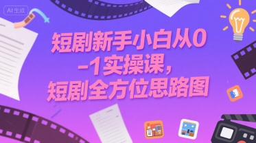 短剧新手小白从0-1实操课，短剧全方位思路图-木石资源网