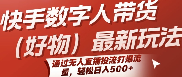 快手数字人带货(好物)最新玩法，通过无人直播投流打爆流量，轻松日入5张-木石资源网