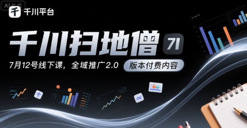 千川扫地僧7月12号线下课，千川投放，全域推广2.0版本付费内容-木石资源网