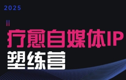 2025治愈自媒体IP训练营，专为疗愈领域从业者打造-木石资源网