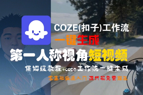 COZE(扣子)工作流一键生成第一人称视角短视频，保姆级教程，零基础快速入门-木石资源网