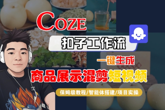 Coze扣子工作流一键生成商品展示混剪短视频，保姆级教程-智能体搭建-项目实操-木石资源网
