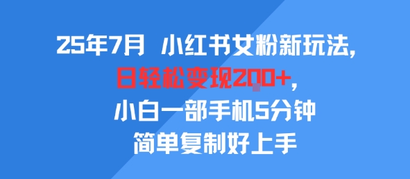 25年7月小红书女粉新玩法，公域转私域变现，日轻松变现2张+，5分钟简单复制好上手-木石资源网