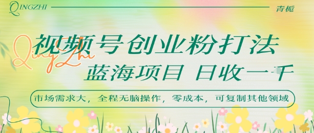 视频号创业粉打法，日入1k，蓝海项目，市场需求大，全程无脑操作，可复制-木石资源网