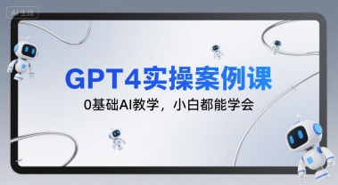 GPT4实操案例课，0基础AI教学，小白都能学会-木石资源网