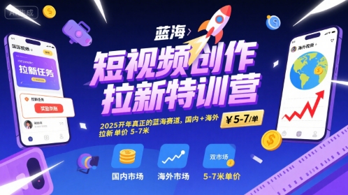 短视频创作拉新特训营，2025开年真正的蓝海赛道，国内+海外，拉新单价5-7米-木石资源网