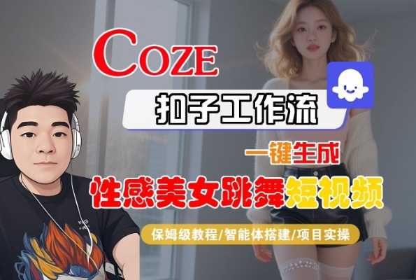 Coze扣子工作流一键生成性感美女跳舞短视频，保姆级教程-智能体搭建-项目实操-木石资源网