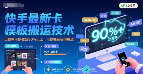 快手最新卡模板搬运技术，出框率可以做到90%以上，可以搬运任何赛道-木石资源网
