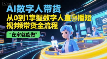 AI数字人带货，从0到1掌握数字人直播短视频带货全流程，在家就能做-木石资源网
