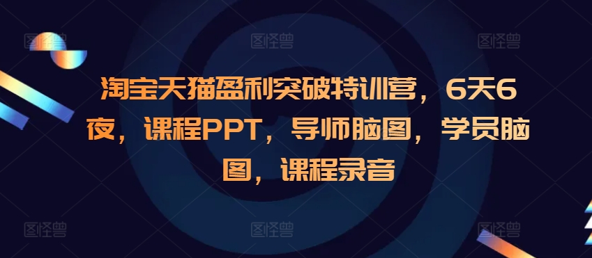 淘宝天猫盈利突破特训营，6天6夜，课程PPT，导师脑图，学员脑图，课程录音-木石资源网