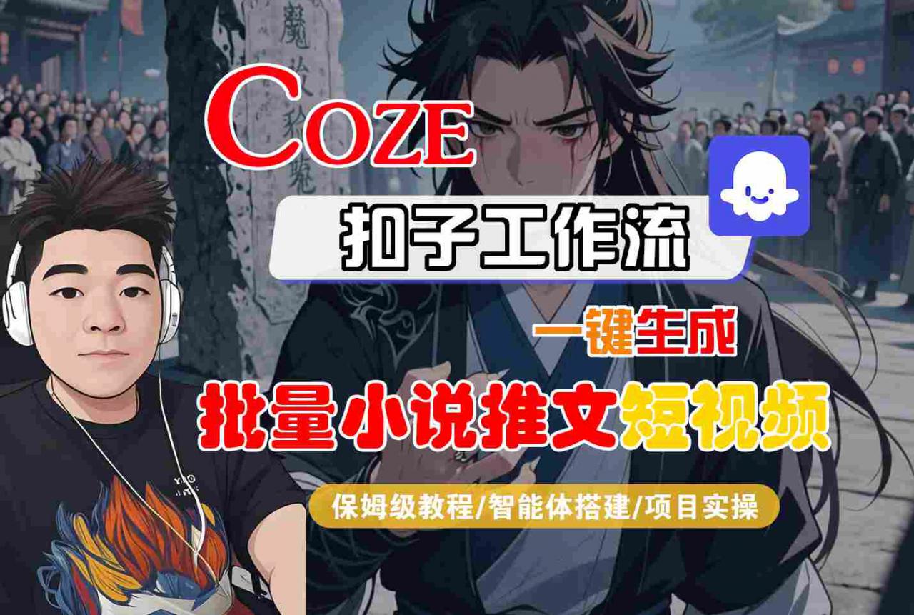 COZE扣子工作流一键生成批量小说推文短视频，保姆级教程-智能体搭建-项目实操-木石资源网