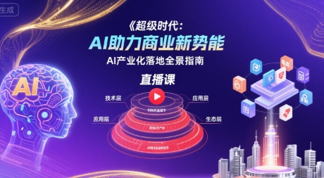 超级时代：AI助力商业新势能直播课，AI产业化落地全景指南-木石资源网