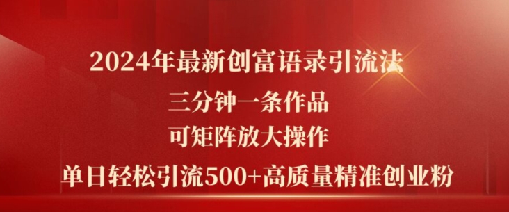 2024年最新创富语录引流法，三分钟一条作品，可矩阵放大操作，单日轻松引流500+高质量创业粉-木石资源网