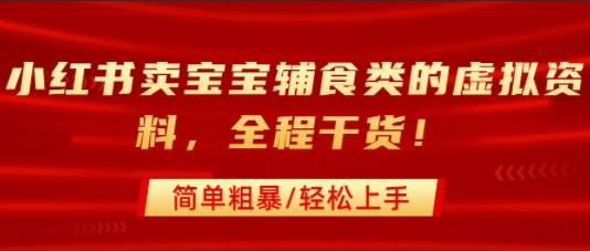 小红书卖宝宝辅食类的虚拟资料，从引流到私域变现，全程干货，简单粗暴，轻松上手-木石资源网