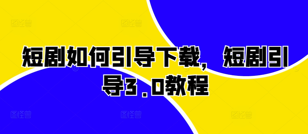 短剧如何引导下载，短剧引导3.0教程-木石资源网