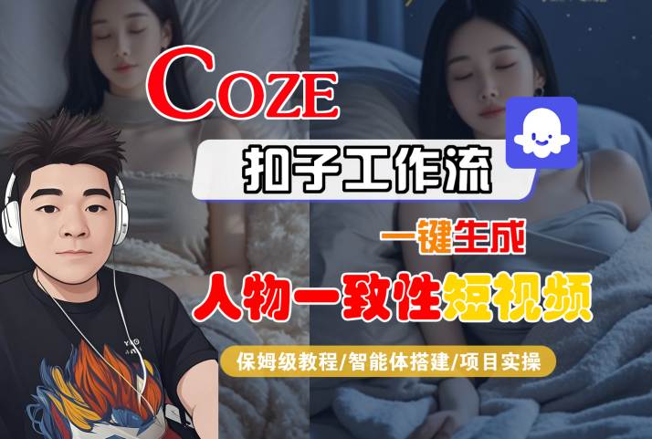 COZE扣子工作流一键生成人物一致性短视频，保姆级教程-智能体搭建-项目实操-木石资源网