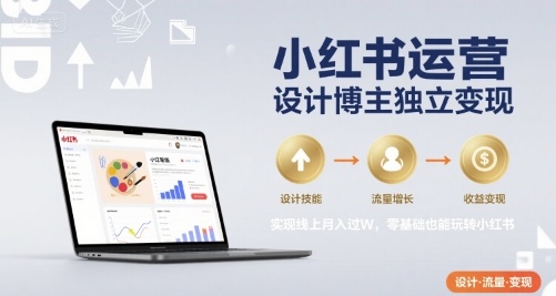 小红书运营设计博主独立变现，实现线上月入过W，零基础也能玩转小红书-木石资源网